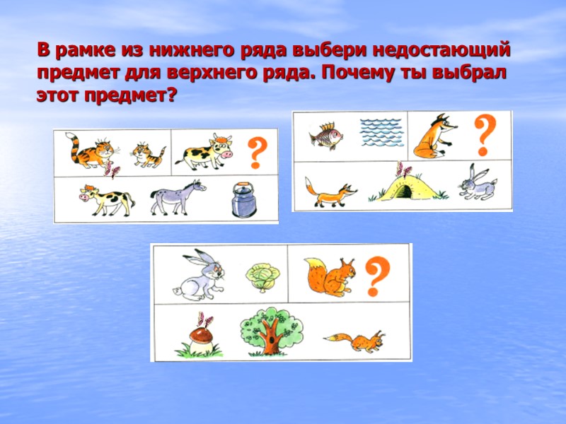 В рамке из нижнего ряда выбери недостающий предмет для верхнего ряда. Почему ты выбрал